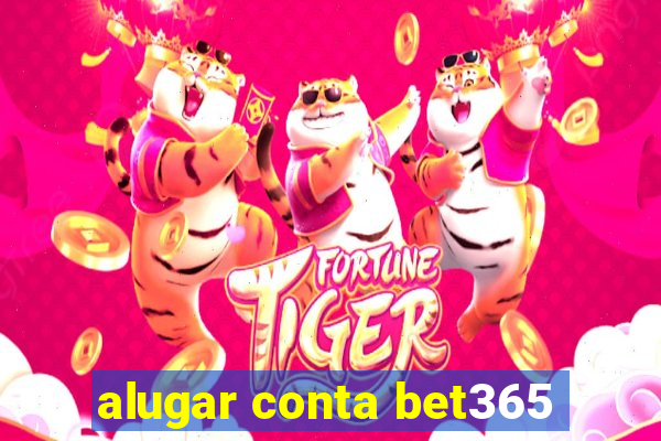 alugar conta bet365